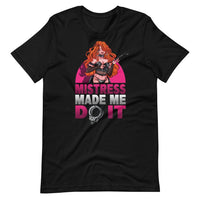 Mistress Made Me Do It T-Shirt